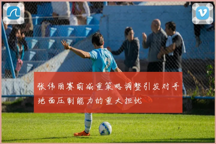 张伟丽赛前减重策略调整引发对手地面压制能力的重大担忧